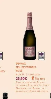 40  devaux  ceil de perdrix rosé  a.o.p. champagne  25,90€  8-10°c  existe aussi en blanc de noirs elu par le jury gourmet et blanc de blancs et brut augusta 