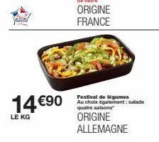 pusa  14 €90  le kg  festival de légumes au choix également: salade quatre saisons"  origine allemagne 