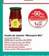 les sauces pour pate  et les coulis "Monoprie Bi  3640 le kg au lieu de 4€54  Panachage possible avec  -50%  SUR LE 2 ARTICLE INRÉATEMENT  1€19  LUNITE  Coulis de tomate "Monoprix Bio"  La bocal de 35