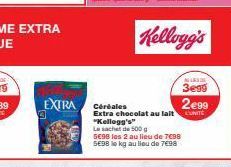 EXTRA  Céréales  Extra chocolat au lait  "Kellogg's"  Le sachet de 500 g  5€98 les 2 au lieu de 7C98  5E98 le kg au lieu de 7€98  ALE 3e99  2€99 
