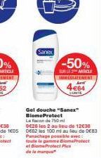 -50%  SUBLE 2 ARTICLE IMMEDIATEMENT ST  4€64  Gel douche "Sanex" BiomeProtect  Le flacon de 750  9€28 les 2 au lieu de 12€38 0662 las 100 ml au lieu de DEB3 Panachage possible avec: toute la gamme Bla