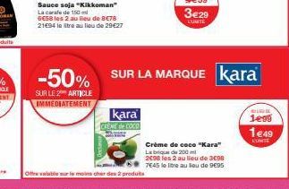 -50%  SUR LE 2 ARTICLE IMMEDIATEMENT  Sauce soja "Kikkoman" La carafe de 150 ml 6€58 les 2 au lieu de 8C78 21694 le litre au lieu de 29€27  kara  CREME de COCO  Offre valable sur le moins cher des 2 p