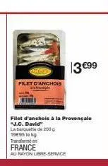 filet d'anchois  la banquete de 200  19€95 lokg  transformé en  france  au rayon libre-service  13 €99  filet d'anchois à la provençale "j.c. david" 