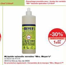 -MEVER'S  CLEAN DAY  LIQUIDE VAISSELLE  -30%  IMMEDIATEMENT  1e95  ●Liquide vaisselle verveine "Mrs. Meyer's" La facon de 473 ml  4€13 le litre au lieu de 5€90  En promotion également ensemble de la m