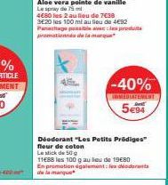 Déodorant "Les Petits Prädiges" fleur de coton  Le stick de 50 g  11€88 les 100 g au lieu de 19€80 En promotion également les déodorants de la marque  -40%  IMMEDIATEMENT  5€94 