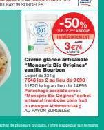 -50%  SUR LE ARTICLE IMMEDIATEMENT 3€74  LUNITE  Crème glacée artisanale "Monoprix Bio Origines" vanille Bourbon  Le pot de 334 g  7648 les 2 au lieu de 9€98 11€20 le kg au lieu de 14€95 Panachage pos