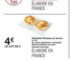 €02 LAPACE  4€  LE LOT DE 2  ÉLABORÉ EN FRANCE  Tartelette Pommes au beurre Le lot  Au choix également: tartelette abricot amande ou poire amande chocolat  ÉLABORÉ EN FRANCE 