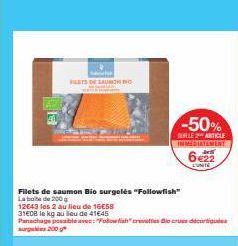 LETS DE SAUNCHBO  -50%  SULLE ARTICLE  Filets de saumon Bio surgelés "Followfish  Labo  de 200 g  12643 les 2 au lieu de 1658  IMMEDIATEMENT Ac  6422  UNITE  31E08 le kg au lieu de 41€45  Panachage po