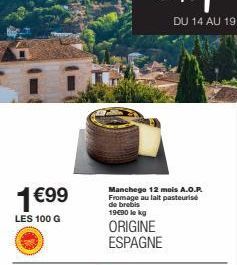 1€99  LES 100 G  Manchego 12 mois A.O.P. Fromage au lait pasteurise de brebis 19490 le kg  ORIGINE ESPAGNE  