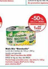 Bon Bonduelle  BIO BIO 129 le TER  -50%  SUR LE ARTICLE IMMEDIATEMENT  1€69  LUNE  Mais Bio "Bonduelle"  Le lot de 2 boles de 140 g 280 g (poids net gou  3637 les 2 au lieu de 4€50  6602 le kg au lieu