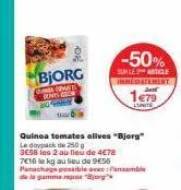 bjorg  gma mets dents g www  quinoa tomates olives "bjorg" le doypack de 250 g 3e58 les 2 au lieu de 4€78 7€16le kg au lieu de 9€56 panachage possible avec: pansemble de la gamme repas "bjorg  -50%  s
