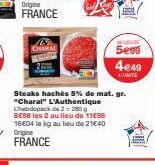 CHARAL  ALLISUSE  5e99  4€49  L'LIMITE  Steaks hachés 5% de mat. gr.  "Charal" L'Authentique L'hebdopack de 2 = 280 g BE98 les 2 au lieu de 11C98 16€04 le kg au lieu de 21€40 Origine  FRANCE 