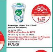 Vha  -50%  SUR LES ARTICLE IMMEDIATEMENT 1€70  UNITE  Fromage blane Bio "Vrai" au lait de brebis  Le pot de 400 g 3E58 les 2 au lieu de 4€78 4E48 te kg au lieu de 5€58 Panachage possible avec tous les