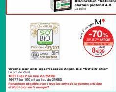 LEA NATURE  BIO  GES  Preu Argan C 50m Anti-Age  Crème jour anti-âge Précieux Argan Bio "SO'BiO étic" Le pot de 50ml  16€77 les 2 au lieu de 25€80  16€77 les 100 ml au lieu de 25€80  Panachage possibl