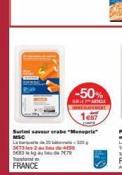BENG  Transformé en  FRANCE  -50%  SUR LE ARTICLE IMMEDIATEMENT  Surimi saveur crabe "Monoprix" MSC  La barque de 20 bito-320g 3€73 les 2 au lieu de 408  5683 le kg au lieu de 7€79 