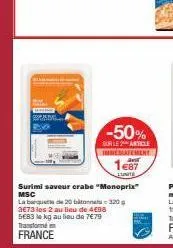 beng  transformé en  france  -50%  sur le article immediatement  surimi saveur crabe "monoprix" msc  la barque de 20 bito-320g 3€73 les 2 au lieu de 408  5683 le kg au lieu de 7€79 