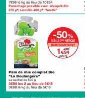 Balinges  Psic REMATE  Pain de mie complet Bio  "La Boulangère"  Le sachet de 500 g  3E88 les 2 au lieu de 5€18  3E88 le kg au lieu de €18  -50%  SUR LE 2 ARTICLE IMMEDIATEMENT  ant  1e94  LUNITE 