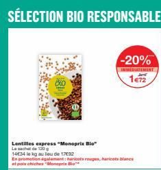 SÉLECTION BIO RESPONSABLE  Lentilles express "Monoprix Bio Le sachet de 120 g 14E34 le kg au lieu de 17092  En promotion également: haricots rouges, haricots blancs et poi chiches "Monoprix Bio  -20% 