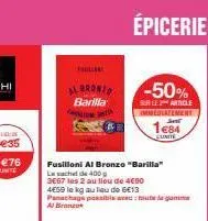 fil  barilla  sta  fusilloni al bronzo "barilla" lachet de 400g  3667 les 2 au lieu de 4€90  épicerie  4e59 le kg au lieu de 6€13 panachage possiblevet g al brancu  -50%  sur le article immediatement 