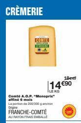 CRÈMERIE  COMTE WAFFRIN DONHAL  Comté A.O.P. "Monoprix" affiné 6 mois  La portion de 200/300 g environ Origine  FRANCHE-COMTÉ AU RAYON FRAIS EMBALLE  14 €90  LE KG  18e49  