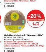 -20%  IMMEDIATEMENT Arl  1e35  Galettes de blé noir "Monoprix Bio"  Le sachet de 4-200 g  6€75 la kg au lieu de 8€45  En promotion également: crepes  de froment "Monoprix Bia"4=160 g 