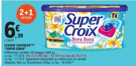 2+1  OFFERT  6€  L'UNITÉ  LESSIVE CAPSULES  "SUPER CROIX"  ,39  ar  SEMAINES  Différentes variétés 28 lavages (364 g).  Le kg: 17,55 €. Par 3 (1,092 kg): 12,78 € au lieu de 19,17 €.  Le kg: 11,70 €. E