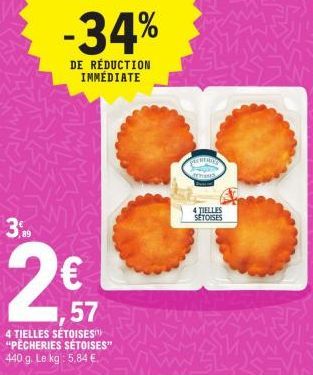 3.89  2€  57  4 TIELLES SÉTOISES "PÈCHERIES SÉTOISES" 440 g. Le kg: 5.84 €.  -34%  DE RÉDUCTION IMMÉDIATE  PREMIE  Sermons  4 TIELLES  SETOISES 