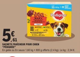 5€  ,61  MARY WIELFORMER  MENSCHTE SELECTION  SACHETS FRAÎCHEUR POUR CHIEN "PEDIGREE"  En gelée ou En sauce 1,60 kg + 800 g offerts (2.4 kg). Le kg: 2,34 €  100 g  Pedigree  OPON NOWO 