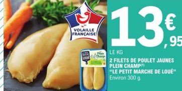 VOLAILLE  FRANÇAISE  WA  Loue  LE KG  2 FILETS DE POULET JAUNES PLEIN CHAMP "LE PETIT MARCHE DE LOUÉ" Environ 300 g.  €  ,95 