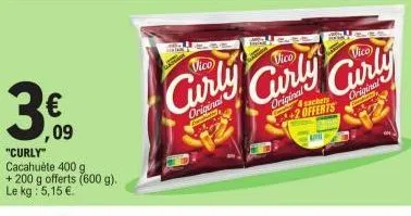 €  ,09  "curly"  cacahuète 400 g +200 g offerts (600 g). le kg : 5,15 €.  vico  curly curly  original  original  c  hola  4sachets 2 offerts  apn  dy 