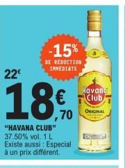 22€  "HAVANA CLUB" 37.50% vol. 1 L  Existe aussi: Especial  à un prix différent.  -15%  DE REDUCTION IMMEDIATE  € ,70  Havand Club  ORIGINAL  