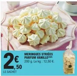 ,50 le sachet  meringues striées parfum vanille) 200 g. le kg: 12,50 €. 