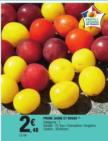 2€  LE KG  PRUNE JAUNE ET ROUGE (¹)  € Catégorie: 1  48 Calibre: 35/45mm  Variété : TC Sun / Grenadine / Angelino  FRUITS & LEGUMES DE FRANCE 