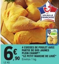 6€  le kg  volaille française  4 cuisses de poulet avec partie de dos jaunes plein champ  "le petit marche de loué" ,90 environ 1 kg.  100 