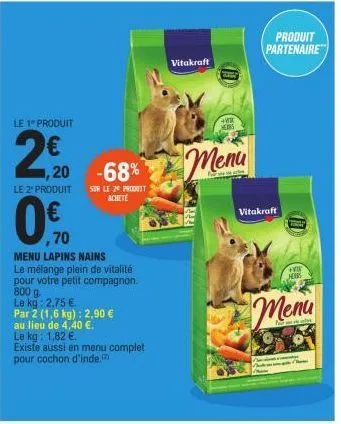 le 1" produit  20  n  1,20 -68%  le 2" produit sur le 2€ produit  achete  0%  ,70  menu lapins nains le mélange plein de vitalité pour votre petit compagnon.  800 g. le kg: 2,75 €  par 2 (1,6 kg): 2,9