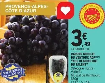 nos regions ont du talent  provence-alpes-côte d'azur  € ,49  la barquette  raisins muscat du ventoux aopox "nos régions ont du talent" catégorie : extra variété : muscat de hambourg  650g le kg : 5,3