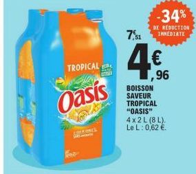 TROPICAL  Oasis  LOHH ONLY  47  7,1  BOISSON SAVEUR  TROPICAL "OASIS" 4x2 L (8L). Le L: 0,62 €.  -34%  DE REDUCTION IMMEDIATE  ,96 