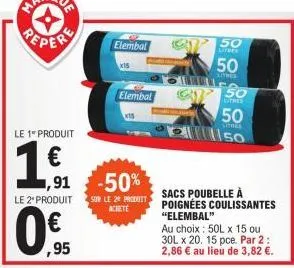 le 1 produit  1.1  €  ,91  0  ,95  elembal  -50%  le 2 produit sur le 29 produit achete  elembal  xis  50 lifres  50  so  50  150  sacs poubelle à poignées coulissantes  "elembal"  au choix: 50l x 15 