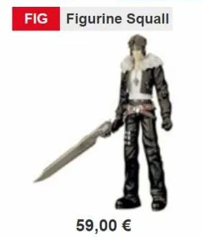 fig figurine squall  59,00 € 