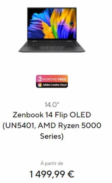 3 MONTHS FREE Adobe Creative Cloud  14.0"  Zenbook 14 Flip OLED (UN5401, AMD Ryzen 5000 Series)  À partir de  1499,99 € 