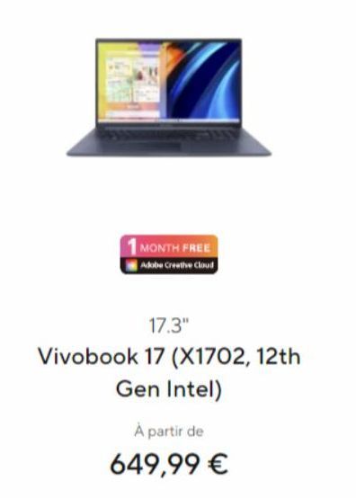 1MONTH FREE  Adobe Creative Cloud  17.3"  Vivobook 17 (X1702, 12th Gen Intel)  À partir de  649,99 € 