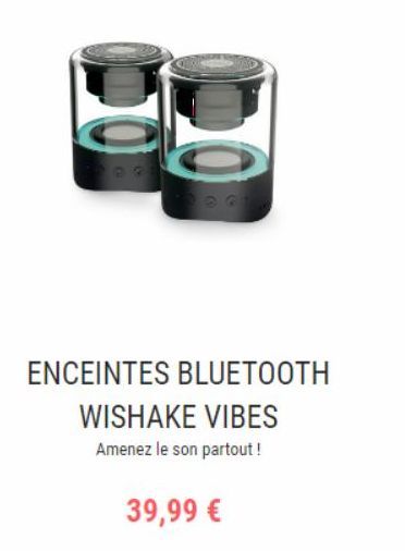 ENCEINTES BLUETOOTH  WISHAKE VIBES  Amenez le son partout !  39,99 €  offre sur Wiko