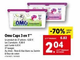 OMO  Omo Caps 3 en 1***  Le produit de 27 pièces: 6,82 €  Les 2 produits: 8,86 €  soit l'unité 4,43 €  27 lavages  Au choix: Rose & lilas blanc ou Jasmin  & fleur de coton  ²561827/5411828  -70%  LE P
