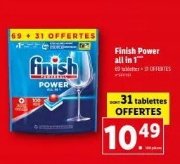 69 31 offertes  finish  brebeltann  power  100  dete!  finish power all in 1"**  69 tablettes +31 offertes  t  dont 31 tablettes offertes  10.49  100pc  