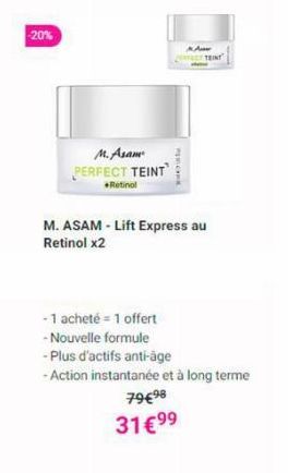 -20%  M. Asam PERFECT TEINT  +Retinol  - 1 acheté = 1 offert  -Nouvelle formule  AA EL TEINT  M. ASAM - Lift Express au Retinol x2  PROPK  - Plus d'actifs anti-âge  - Action instantanée et à long term