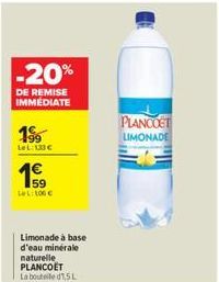 -20%  DE REMISE IMMÉDIATE  1%  LeL:133€  59 LeL: 100 €  Limonade à base d'eau minérale naturelle PLANCOET Labout 1,5L  PLANCOCT  LIMONADE 