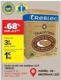 vindus  3%  lekg: 345€  le pro  -68%  sur le 2  treblec  fadigende  tradition  de ble  farine  farine de blé noir tradition i.g.p. treblec  le paquet d  soit les 2 produts:4,55 € sokg:2.28 €  nole  de