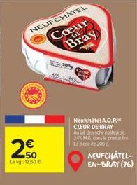 N  NEUFCHATEL  Coeur Bray  DE  (1)  50  Leg: 12.50 €  Neufchâtel A.O.P.P COEUR DE BRAY Aast de vache pastebe 24 MG dans le produti  La pièce de 200 g  NEUFCHÂTEL-EN-BRAY (76) 