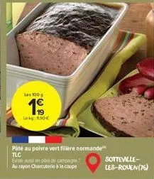 las 100 g  1€  lokg: 1.90€  pite au poivre vert filière normande tlc este  de campagne  aurayon charcuterie à la coupe  sotteville-les-roven (76) 