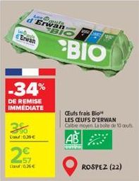 d  wo  Erwan  Erwan BIO  -34%  DE REMISE IMMEDIATE  3%  Cout:0.39€  57  0.36€  BIO  CEufs frais Bio  LES CEUFS D'ERWAN Calibre moyen La boite de 10 cous  AB  ROSPEZ (22) 